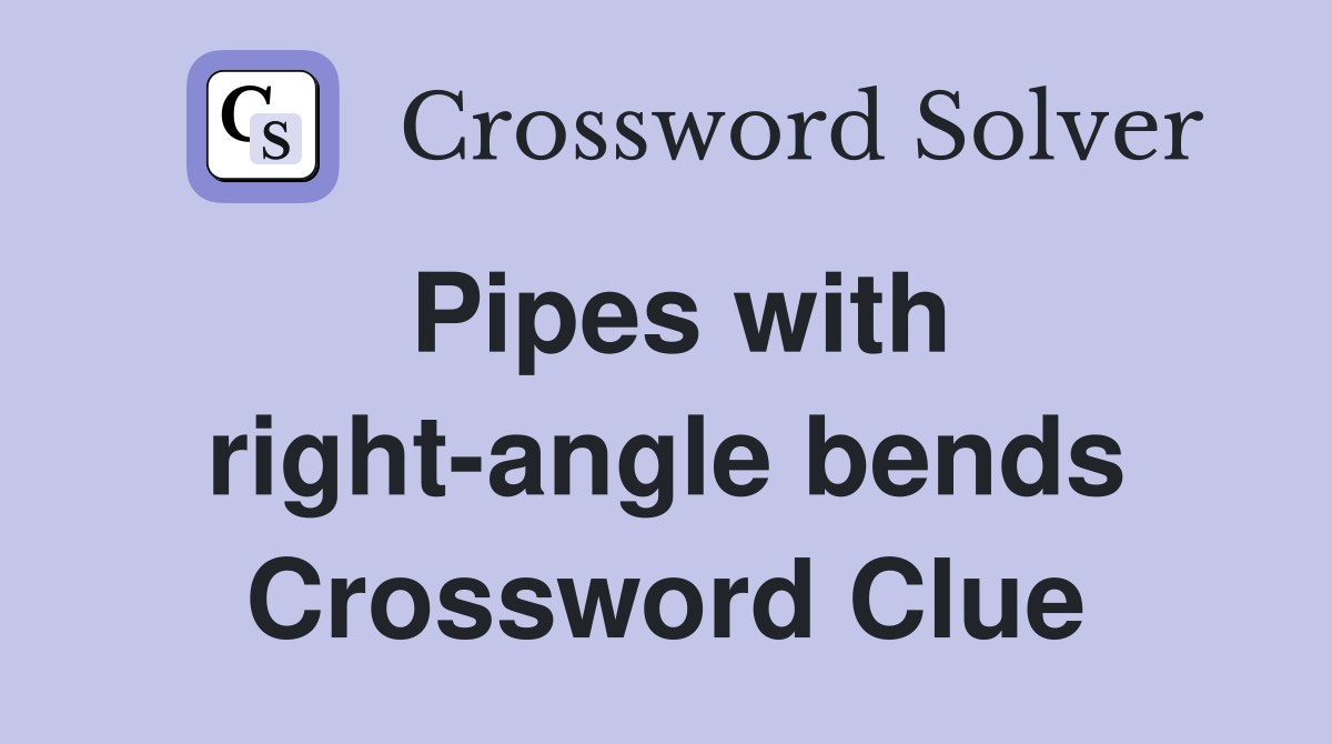 Pipes with right-angle bends Crossword Clue