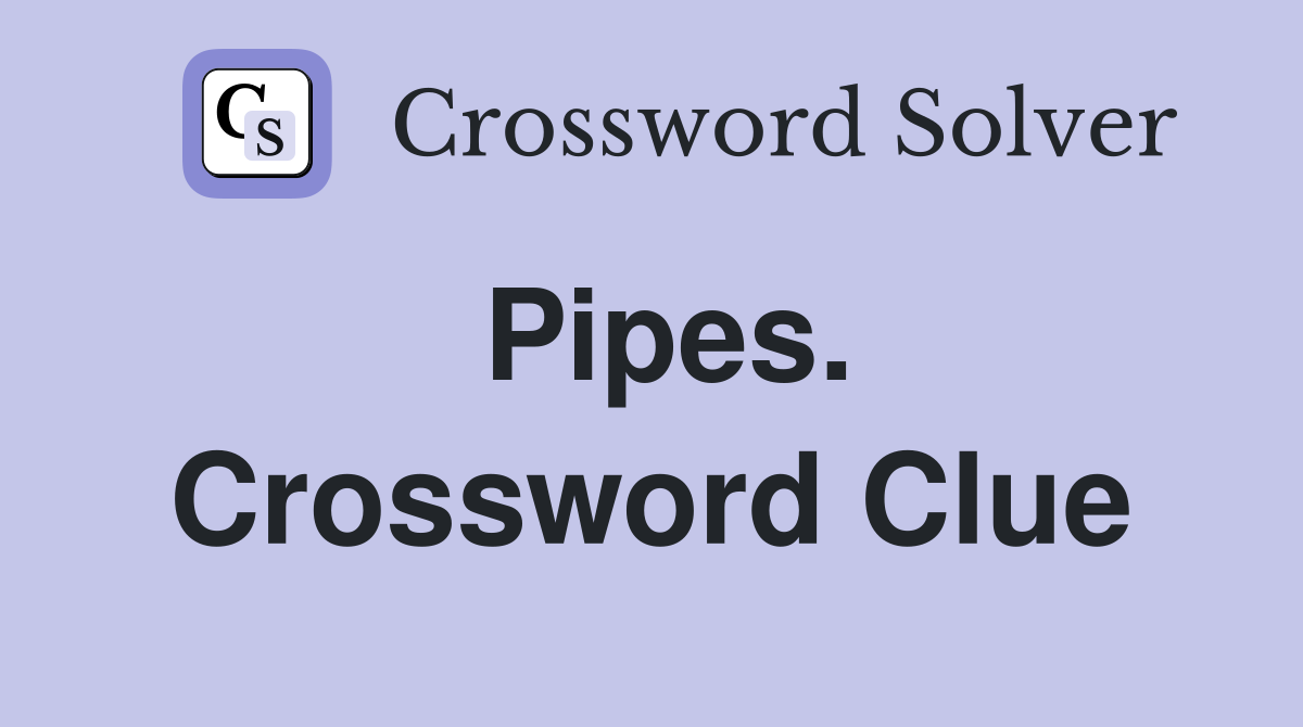 Pipes. Crossword Clue
