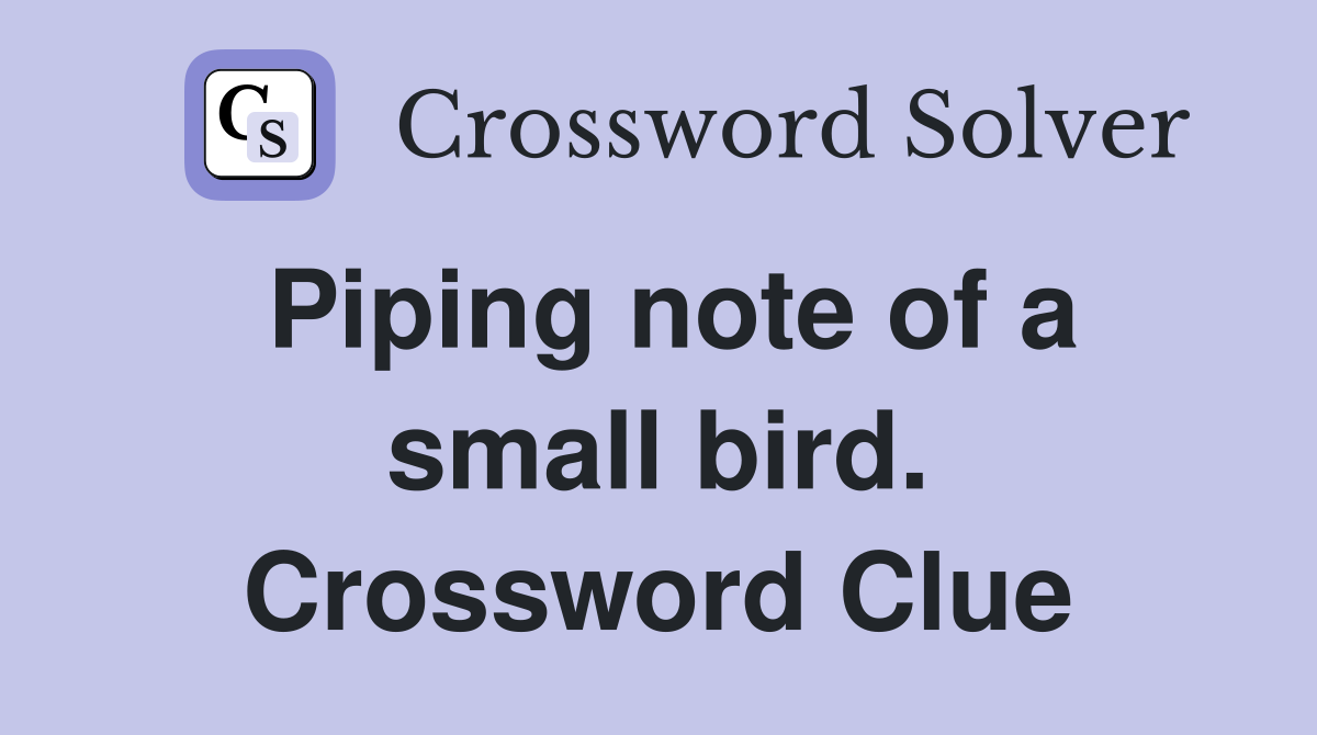 Piping note of a small bird. Crossword Clue