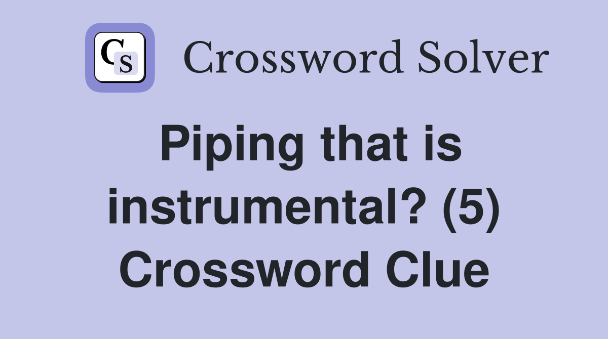 Piping that is instrumental? (5) Crossword Clue