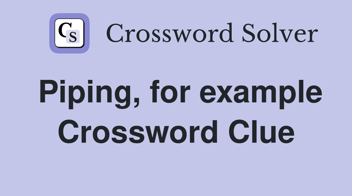 Piping, for example Crossword Clue