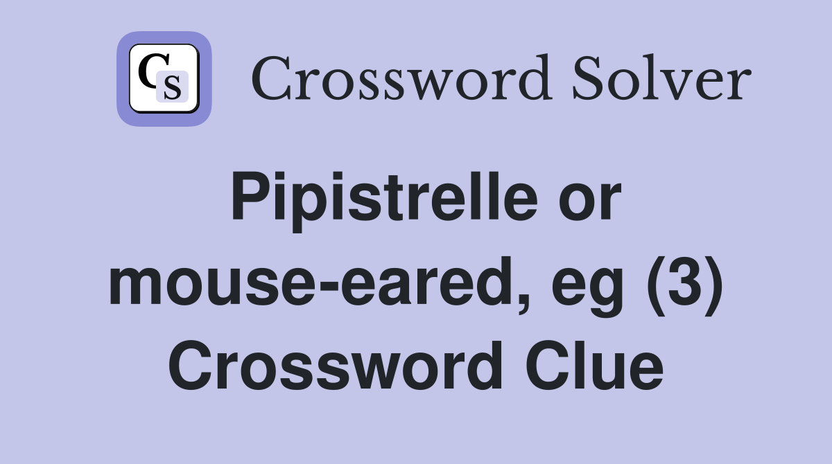Pipistrelle or mouse-eared, eg (3) Crossword Clue