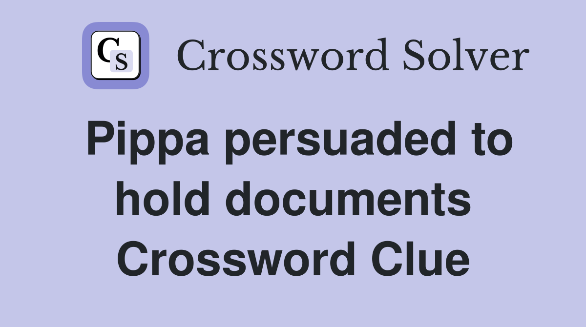 Pippa persuaded to hold documents Crossword Clue