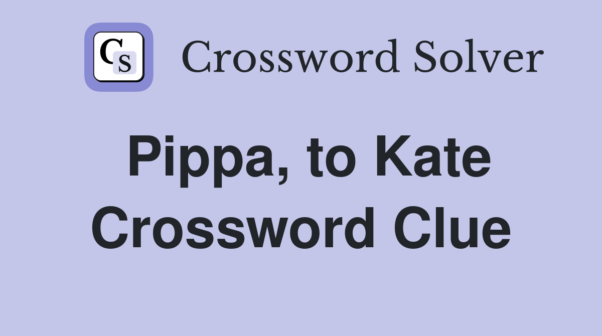 Pippa, to Kate Crossword Clue