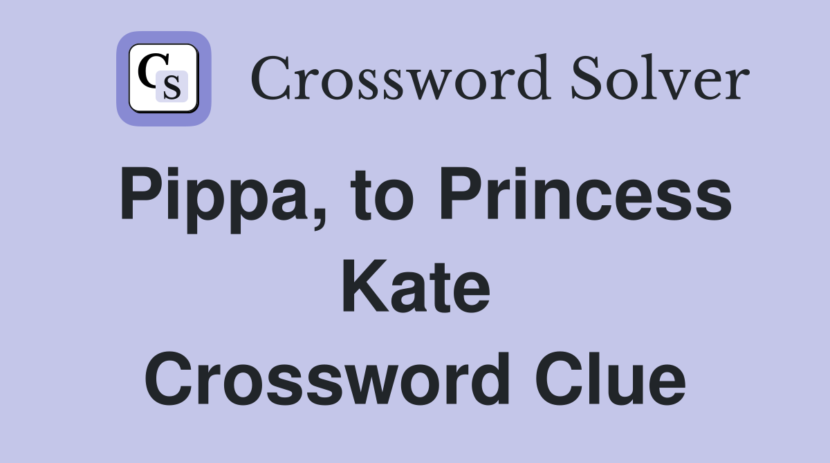 Pippa, to Princess Kate Crossword Clue