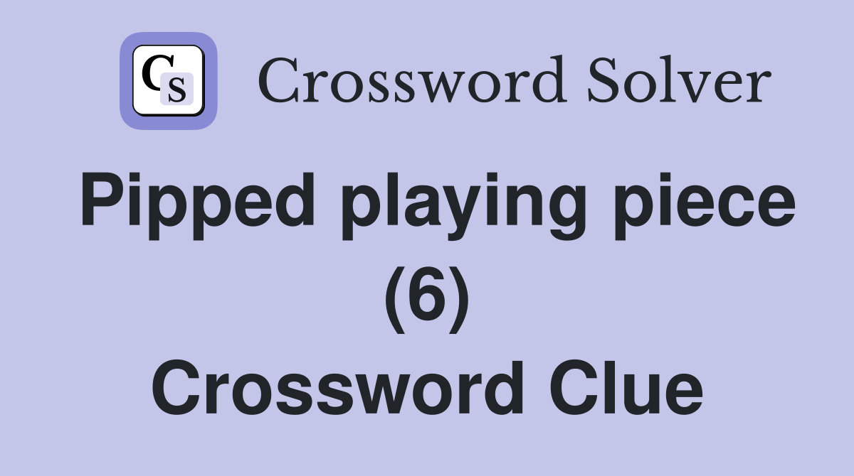 Pipped playing piece (6) Crossword Clue