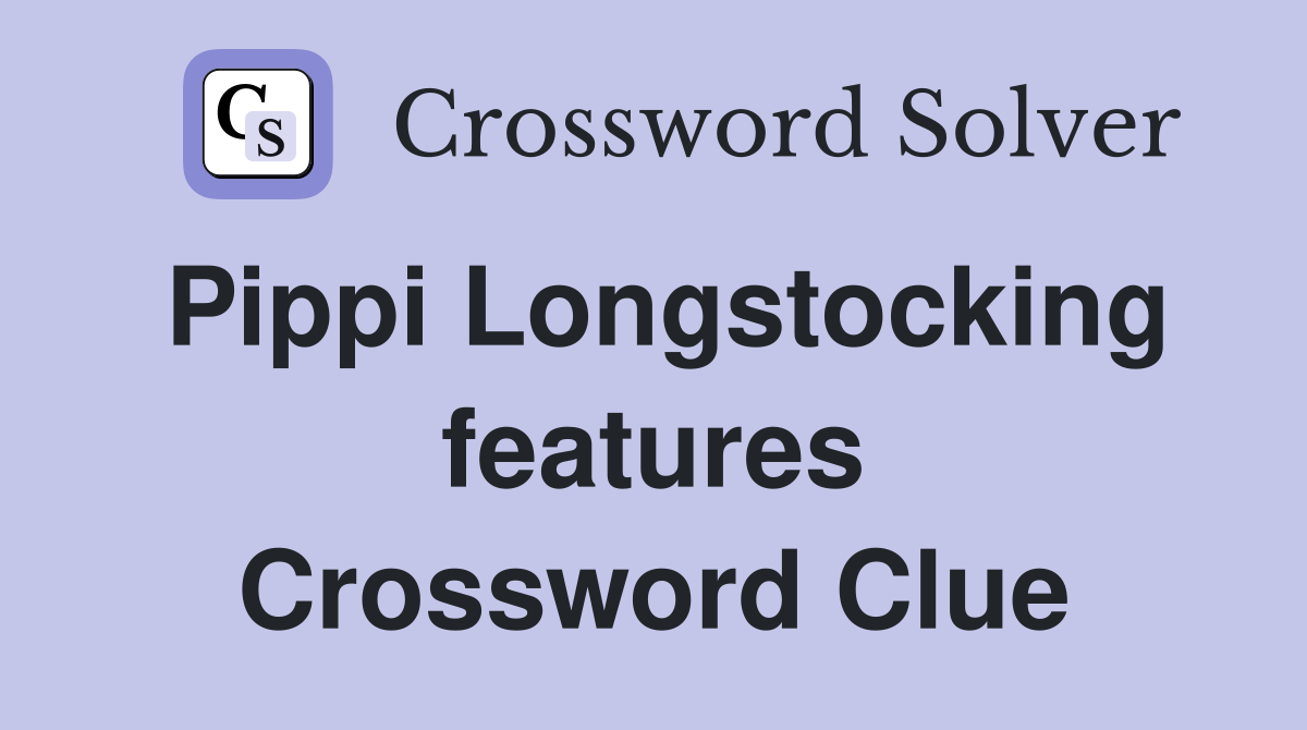 Pippi Longstocking features Crossword Clue
