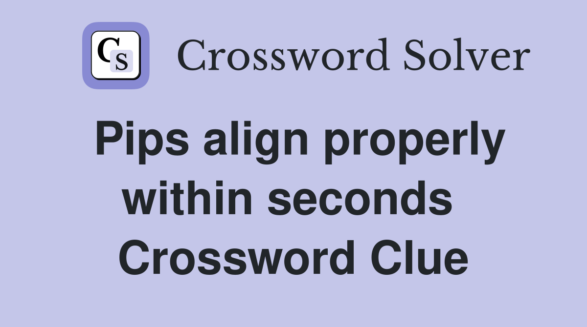 Pips align properly within seconds  Crossword Clue