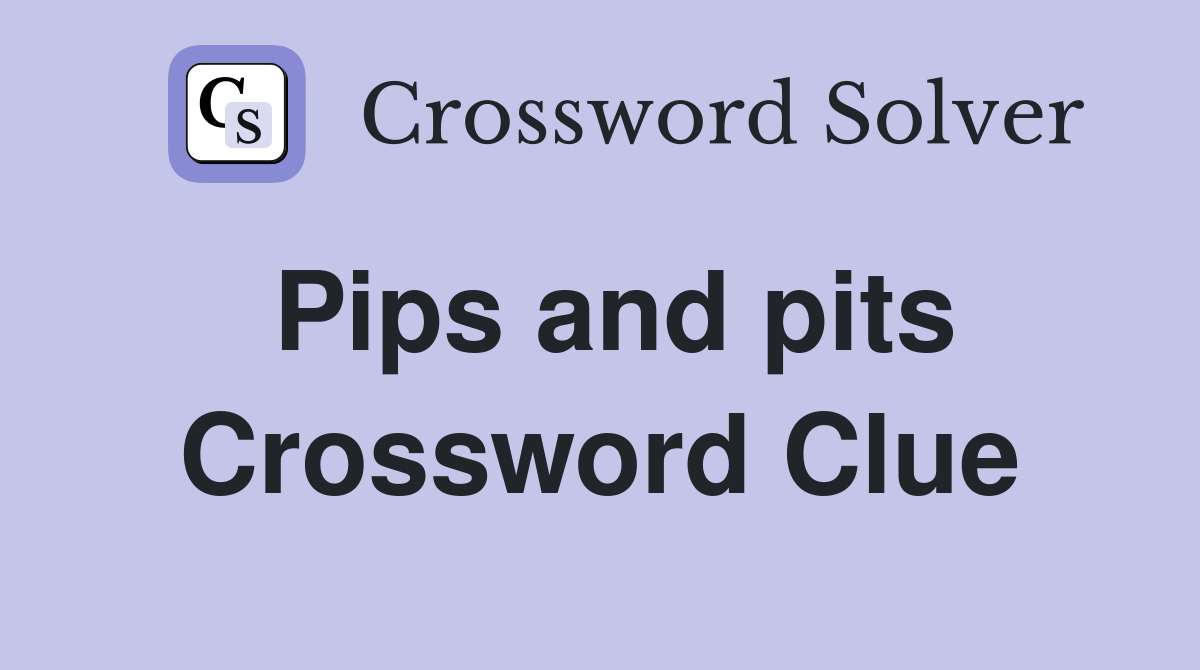 Pips and pits Crossword Clue