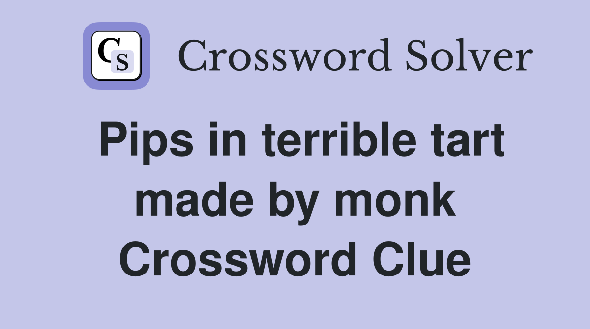 Pips in terrible tart made by monk Crossword Clue