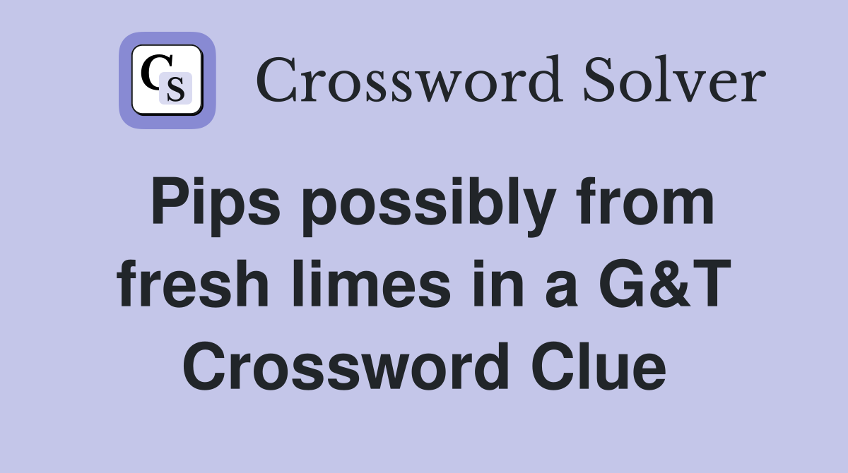 Pips possibly from fresh limes in a G&T Crossword Clue
