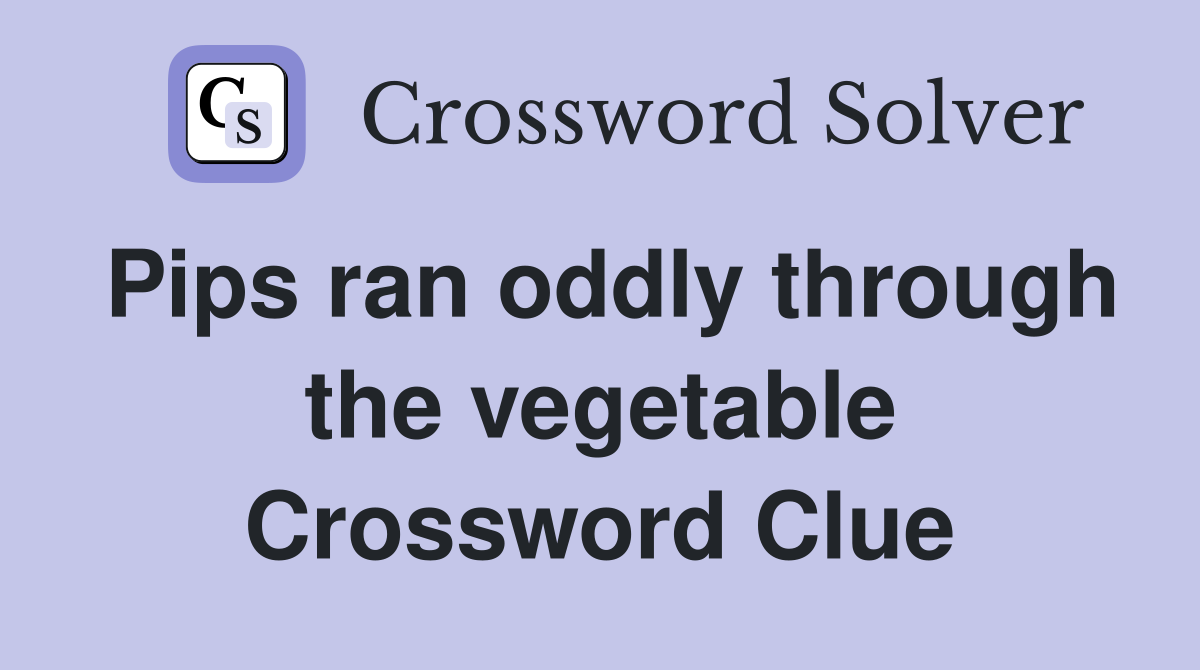 Pips ran oddly through the vegetable Crossword Clue
