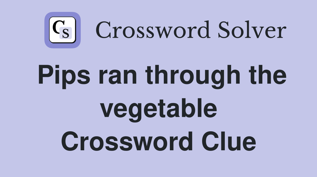 Pips ran through the vegetable Crossword Clue