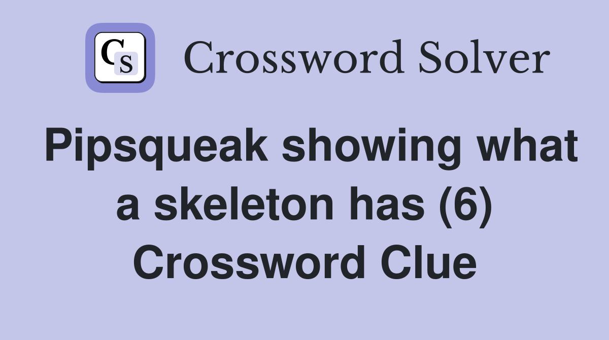 Pipsqueak showing what a skeleton has (6) Crossword Clue