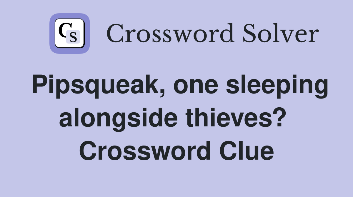 Pipsqueak, one sleeping alongside thieves?  Crossword Clue