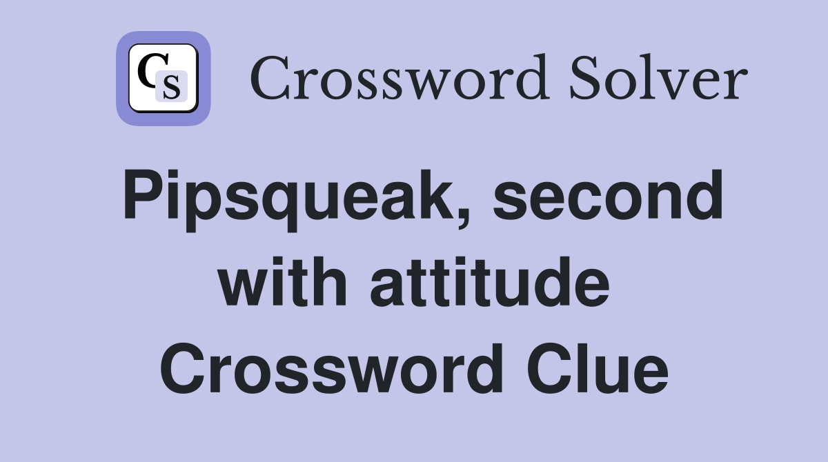 Pipsqueak, second with attitude Crossword Clue