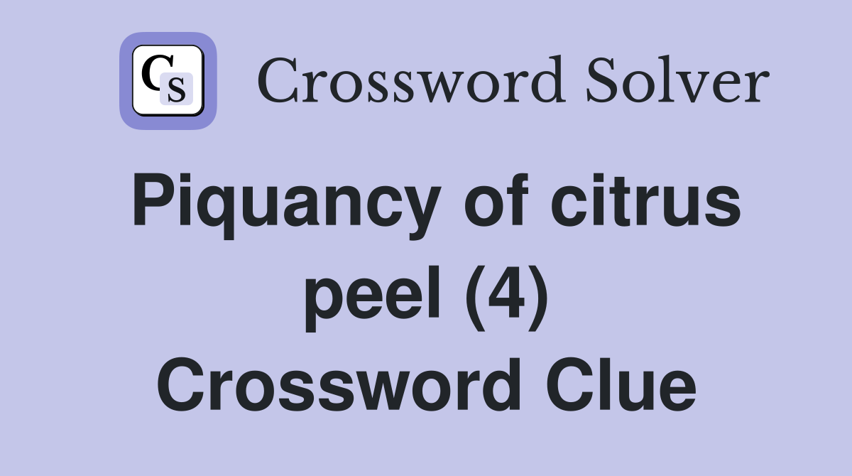 Piquancy of citrus peel (4) Crossword Clue