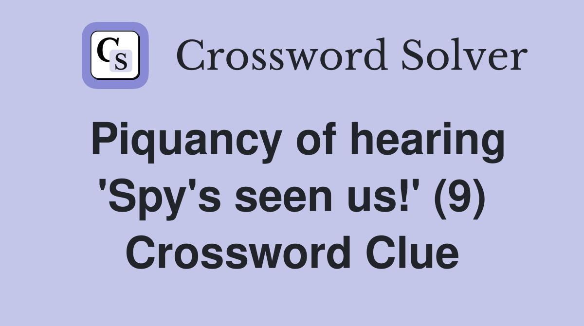 Piquancy of hearing 'Spy's seen us!' (9) Crossword Clue