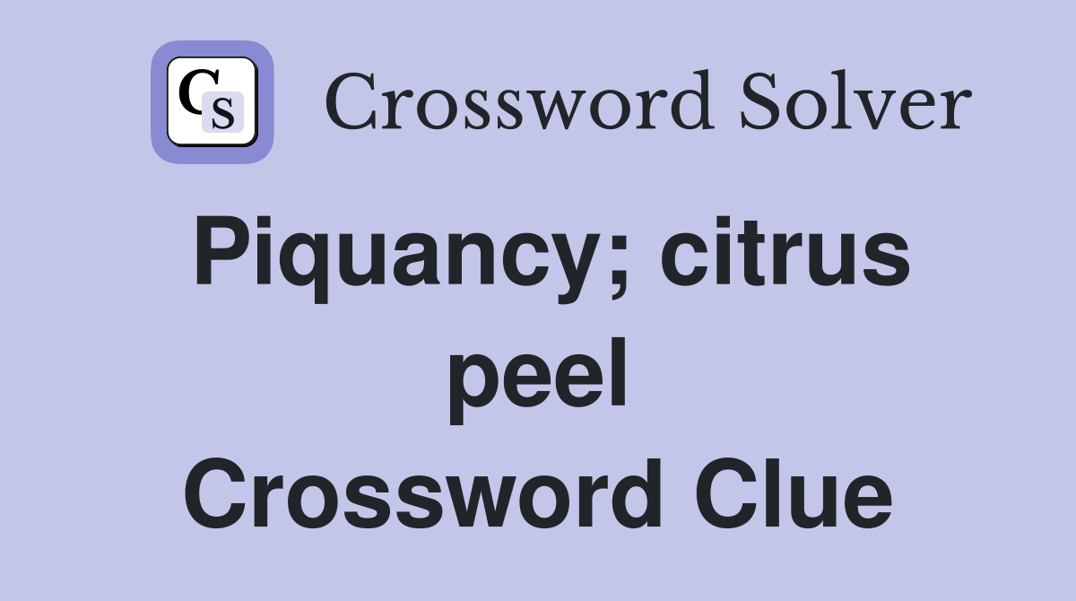 Piquancy; citrus peel Crossword Clue