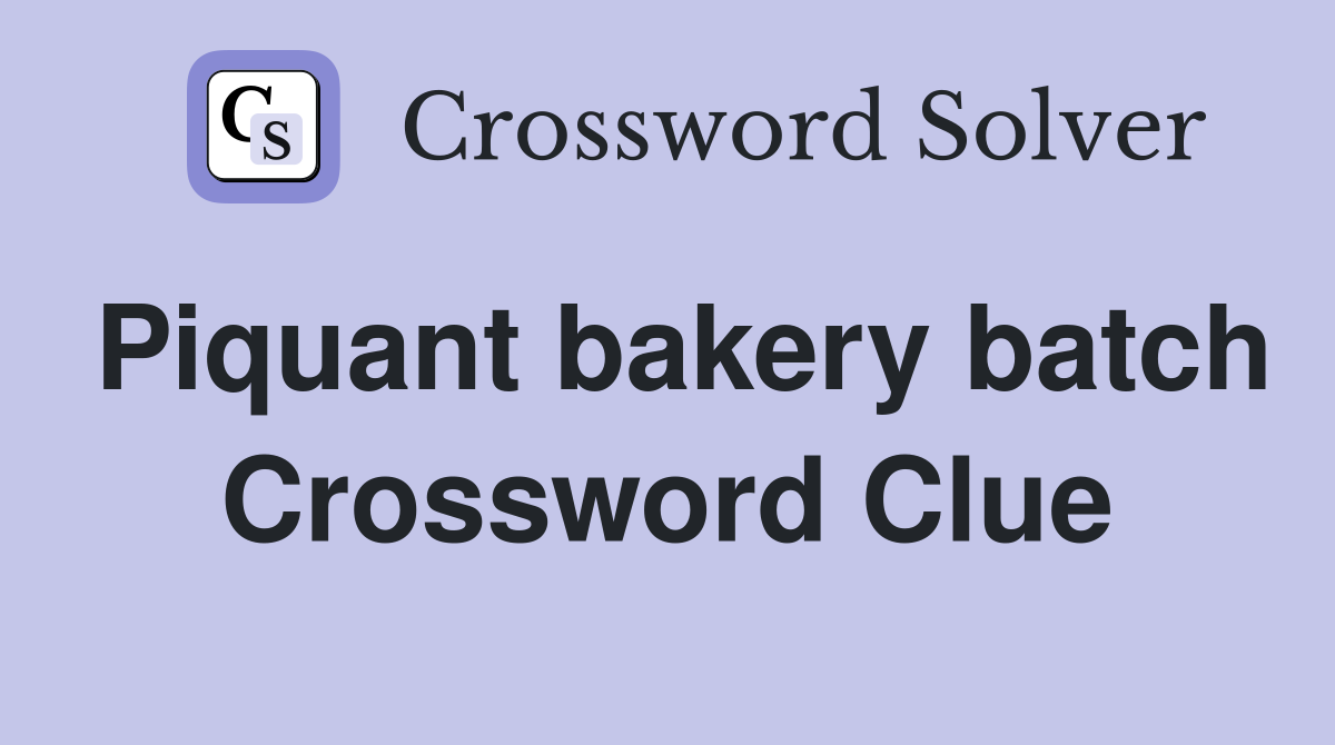 Piquant bakery batch Crossword Clue