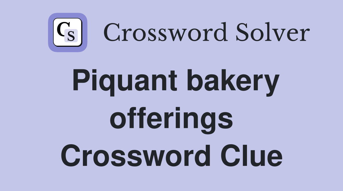 Piquant bakery offerings Crossword Clue