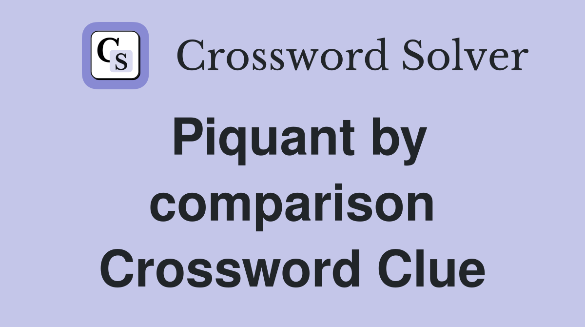 Piquant by comparison Crossword Clue