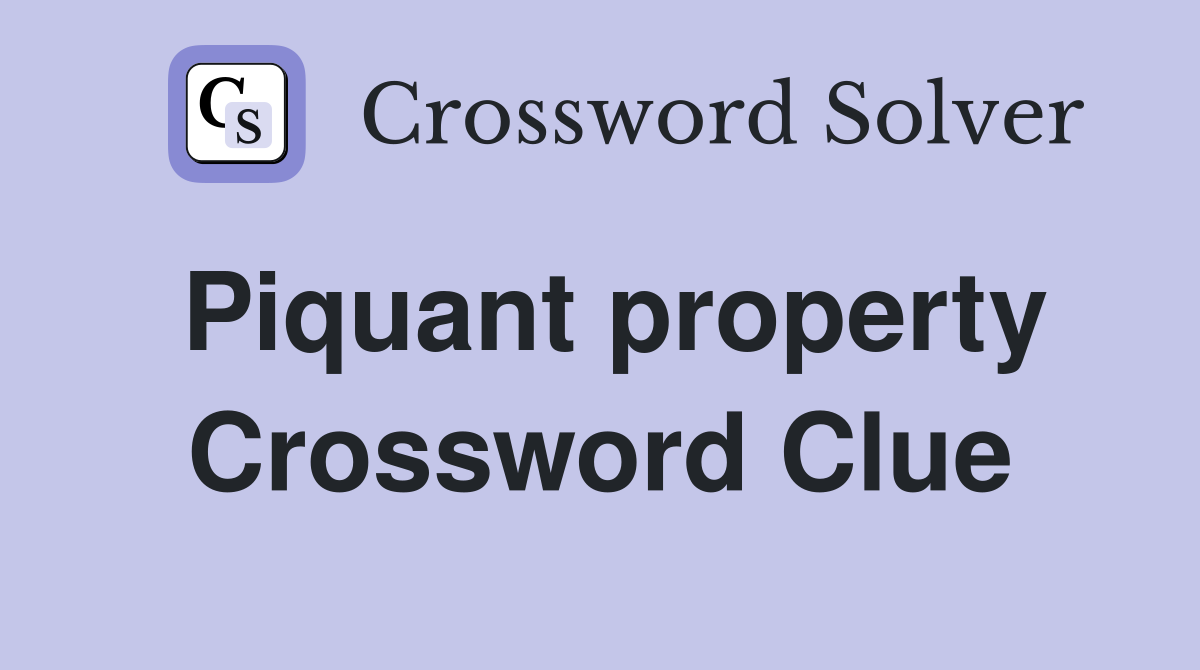 Piquant property Crossword Clue