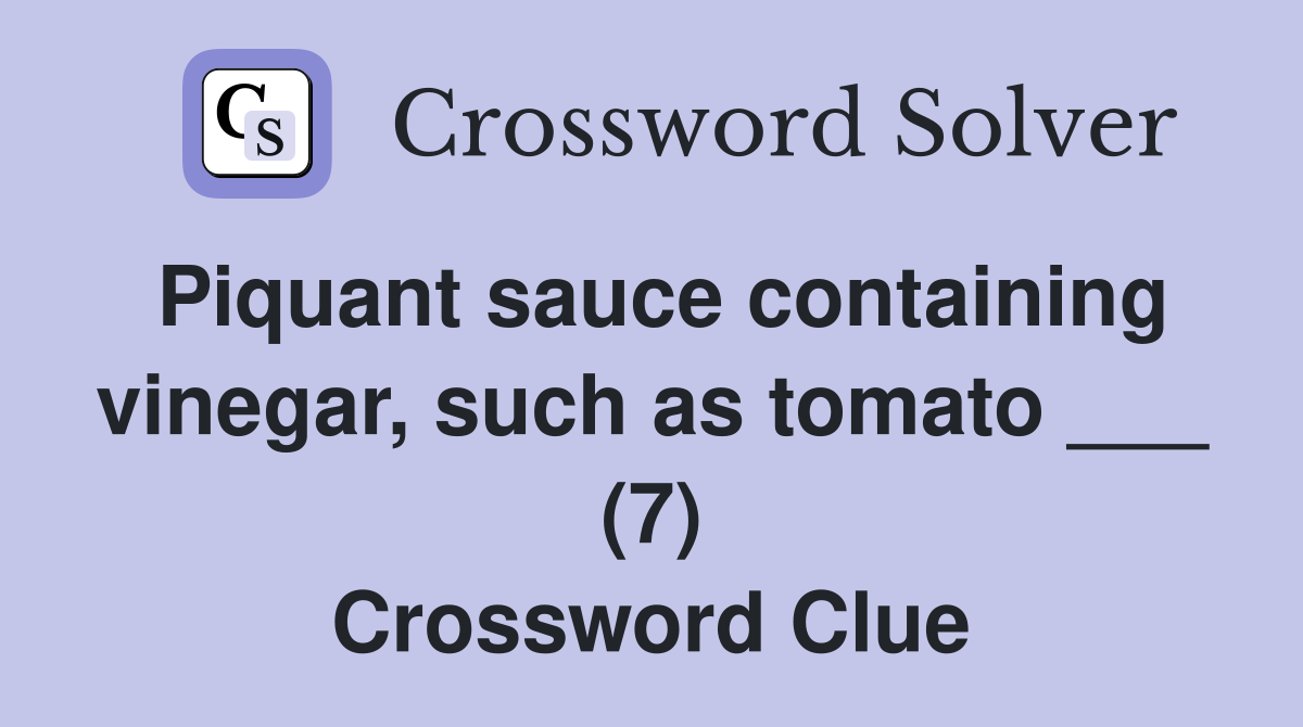 Piquant sauce containing vinegar, such as tomato ___ (7) Crossword Clue