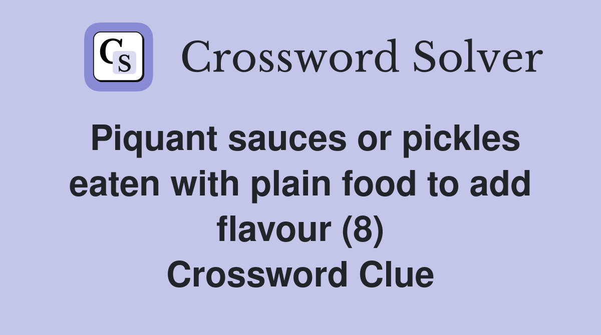Piquant sauces or pickles eaten with plain food to add flavour (8) Crossword Clue