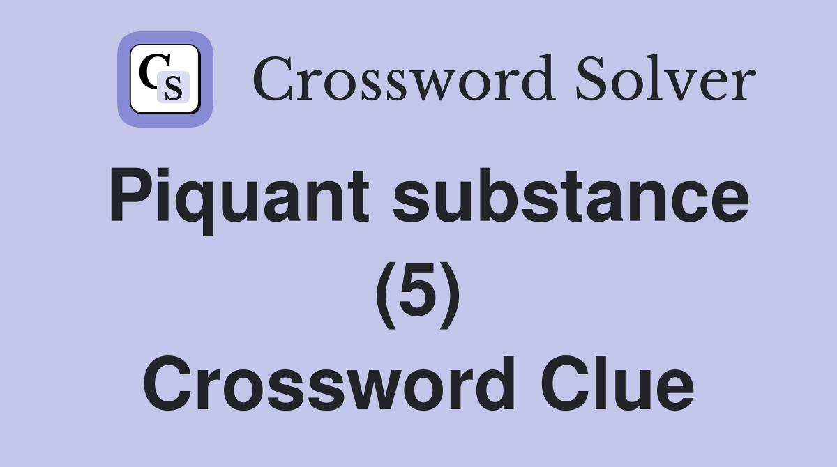 Piquant substance (5) Crossword Clue