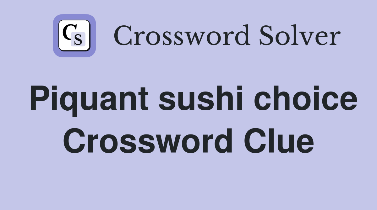 Piquant sushi choice Crossword Clue