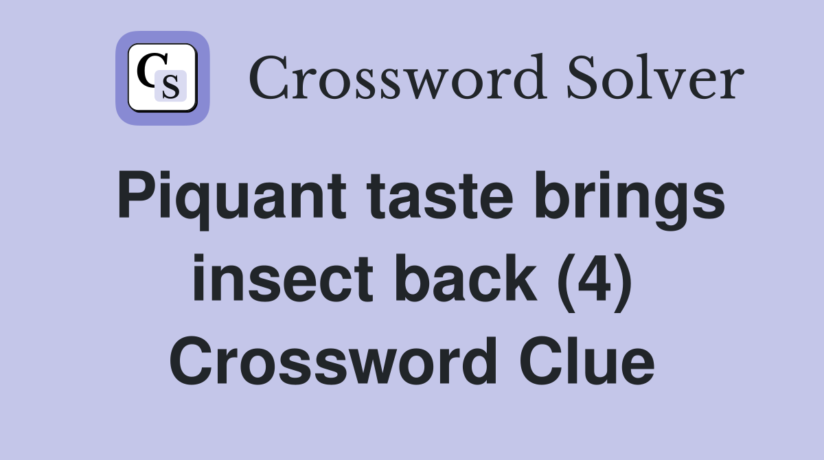 Piquant taste brings insect back (4) Crossword Clue