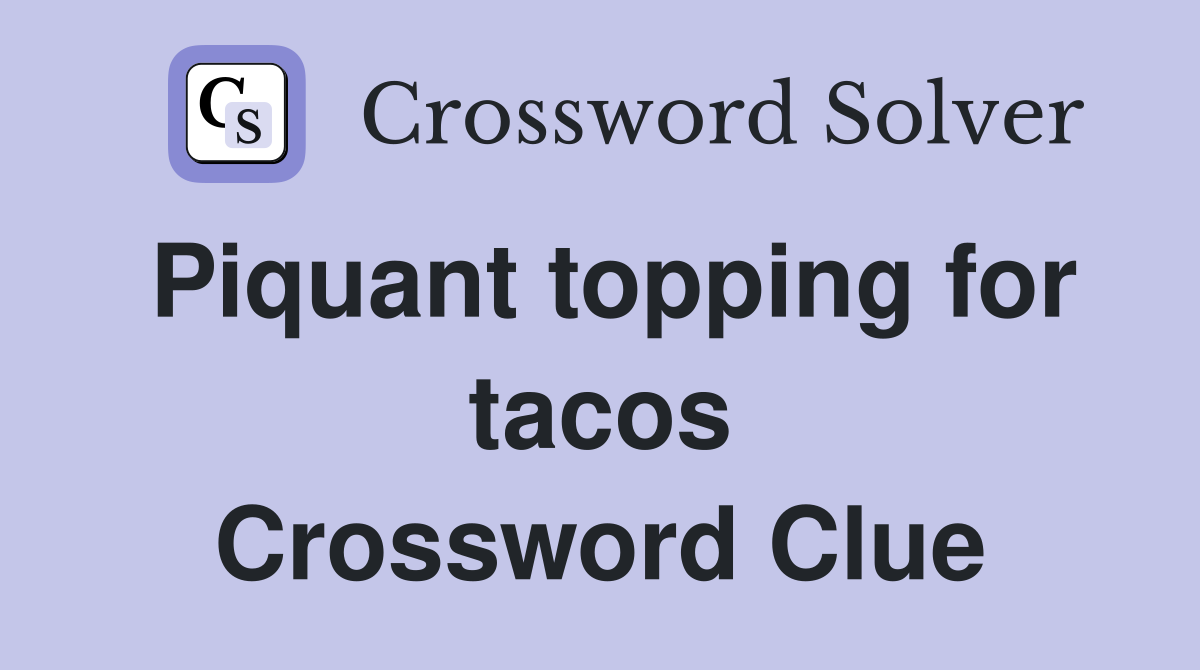 Piquant topping for tacos Crossword Clue