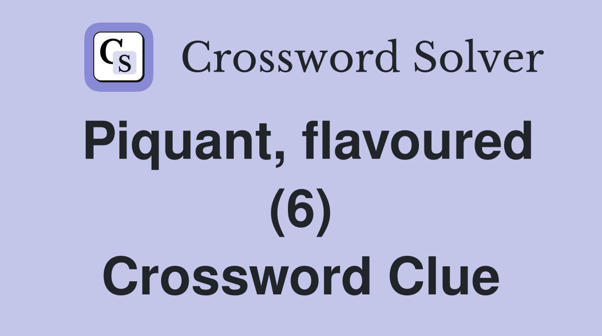 Piquant, flavoured (6) Crossword Clue