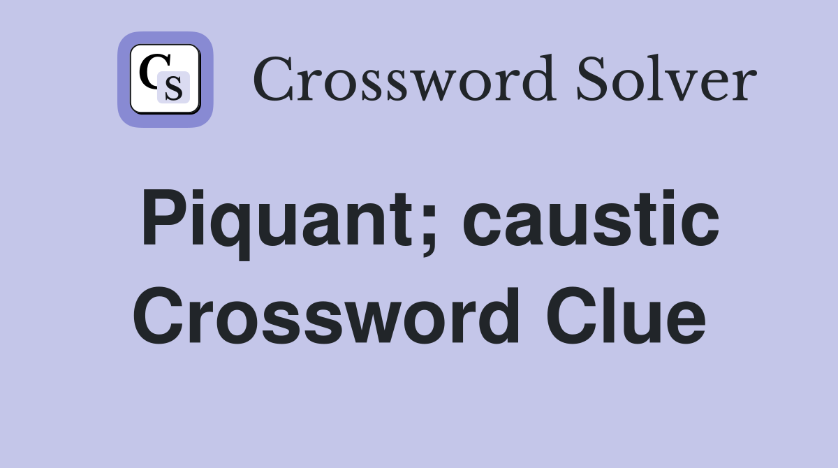Piquant; caustic Crossword Clue