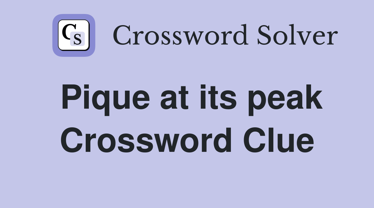 Pique at its peak Crossword Clue