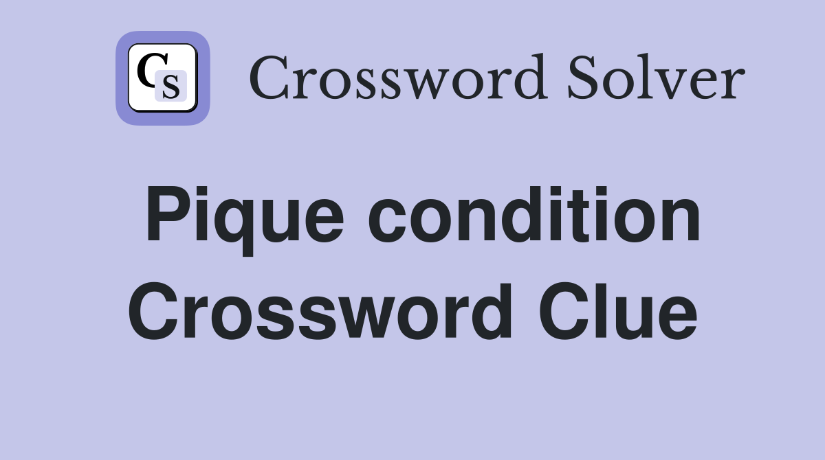 Pique condition Crossword Clue