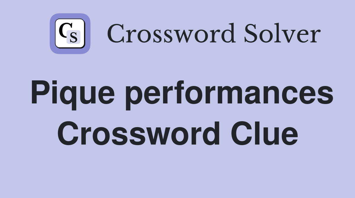 Pique performances Crossword Clue