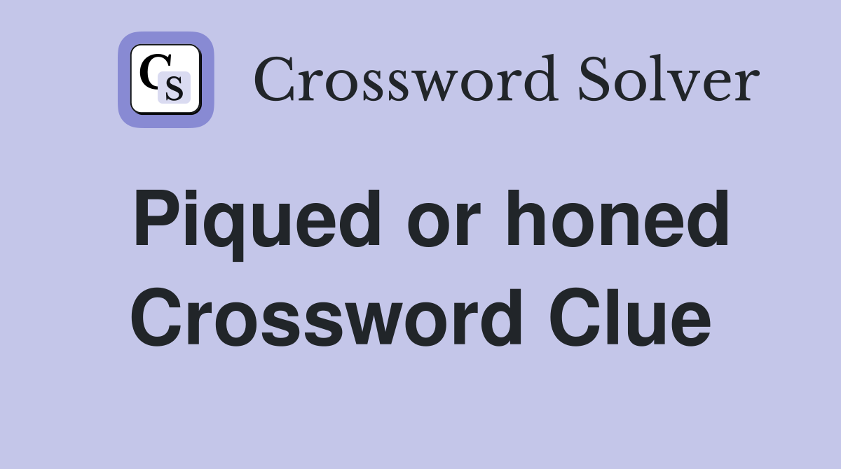 Piqued or honed Crossword Clue