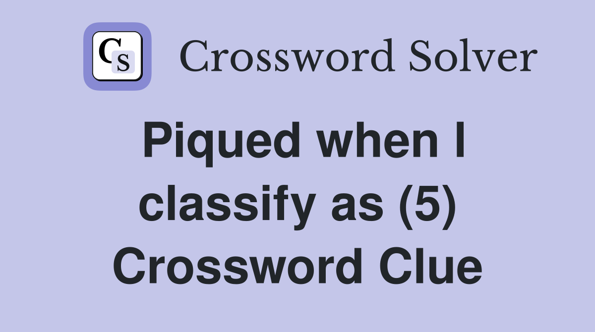 Piqued when l classify as (5) Crossword Clue