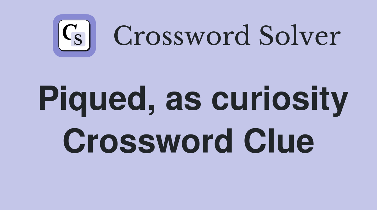 Piqued, as curiosity Crossword Clue