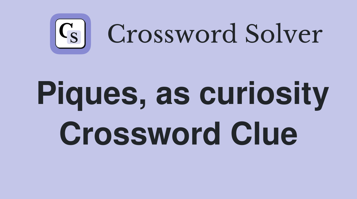 Piques, as curiosity Crossword Clue