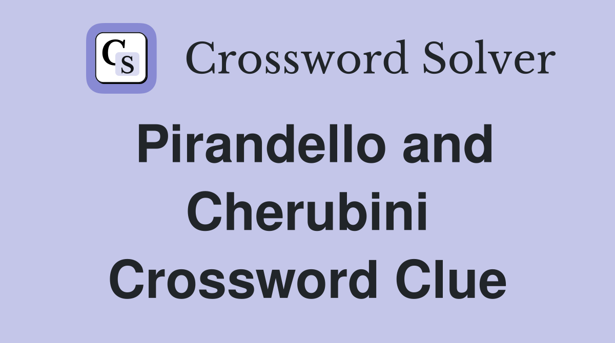 Pirandello and Cherubini Crossword Clue