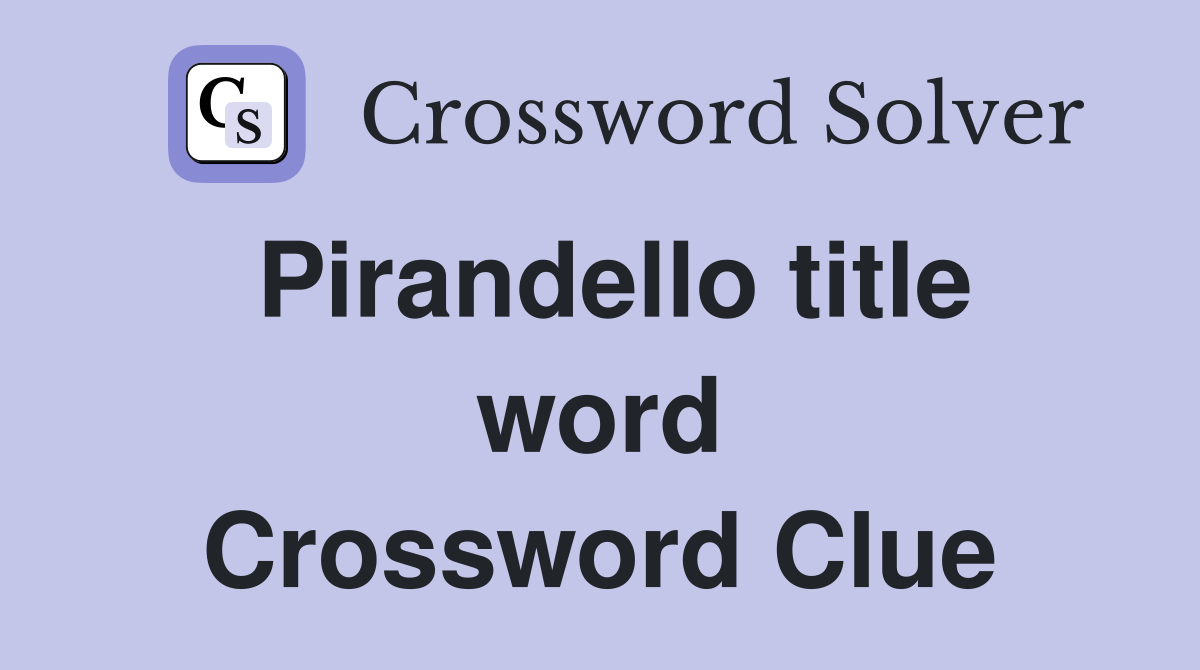 Pirandello title word Crossword Clue