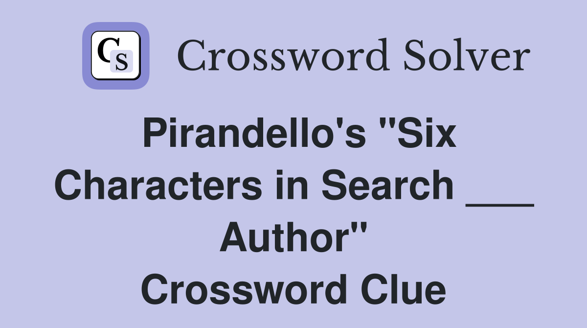 Pirandello's "Six Characters in Search ___ Author" Crossword Clue