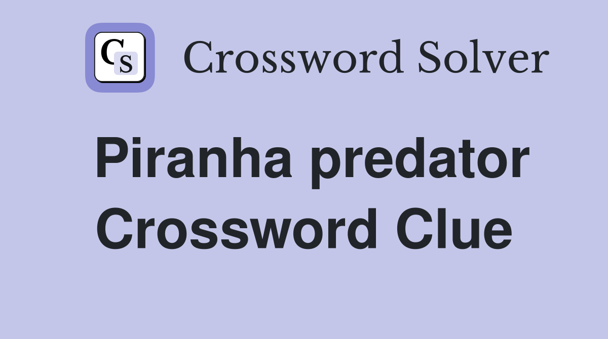 Piranha predator Crossword Clue