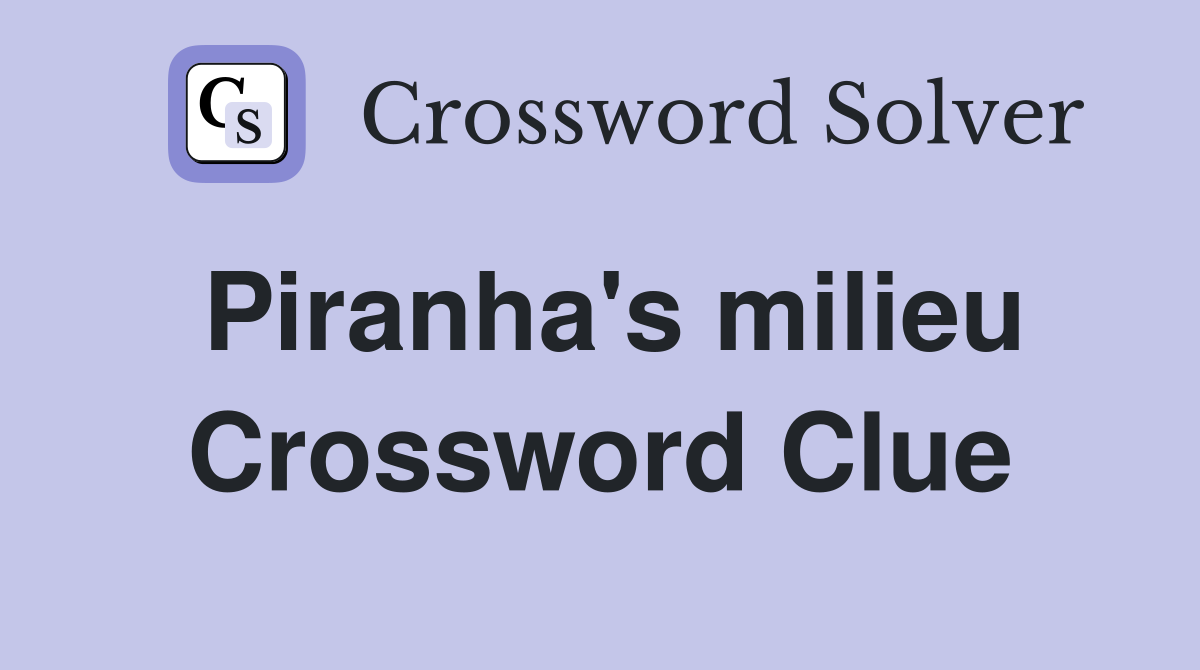 Piranha's milieu Crossword Clue