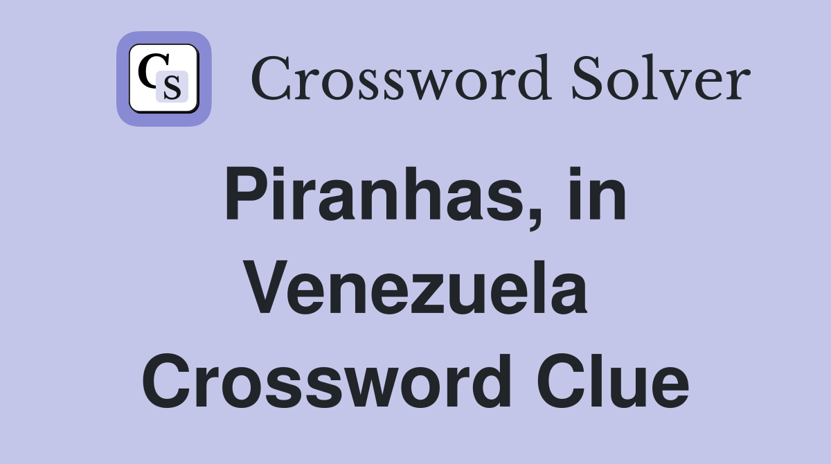 Piranhas, in Venezuela Crossword Clue