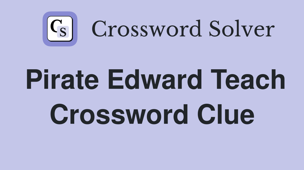 Pirate Edward Teach Crossword Clue