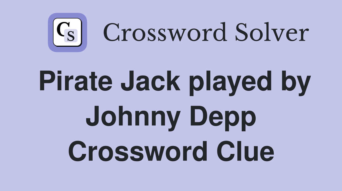 Pirate Jack played by Johnny Depp Crossword Clue